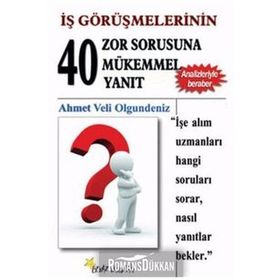 İŞ GÖRÜŞMELERİNİN 40 ZOR SORUSUNA 40 MÜKEMMEL YANIT - AHMET VELI OLGUNDENIZ