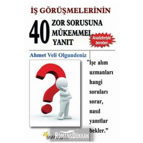 İŞ GÖRÜŞMELERİNİN 40 ZOR SORUSUNA 40 MÜKEMMEL YANIT - AHMET VELI OLGUNDENIZ