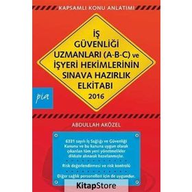 İş Güvenliği Uzmanları A-B-C ve İşyeri Hekimlerinin Sınava Hazırlık El Kitabı 2016 - Abdullah Aközel