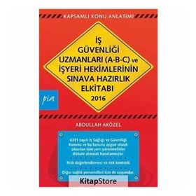İş Güvenliği Uzmanları A-B-C ve İşyeri Hekimlerinin Sınava Hazırlık El Kitabı 2016 - Abdullah Aközel