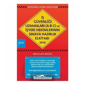 İş Güvenliği Uzmanları A-B-C ve İşyeri Hekimlerinin Sınava Hazırlık El Kitabı 2016 - Abdullah Aközel