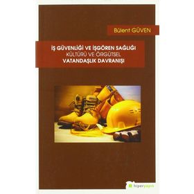 İş Güvenliği ve İşgören Sağlığı Kültürü ve Örgütsel Vatandaşlık Davranışı - Bülent Güven
