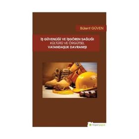 İş Güvenliği ve İşgören Sağlığı Kültürü ve Örgütsel Vatandaşlık Davranışı - Bülent Güven