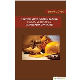 İş Güvenliği ve İşgören Sağlığı Kültürü ve Örgütsel Vatandaşlık Davranışı - Bülent Güven