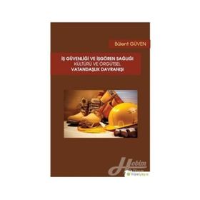 İş Güvenliği ve İşgören Sağlığı Kültürü ve Örgütsel Vatandaşlık Davranışı - Bülent Güven