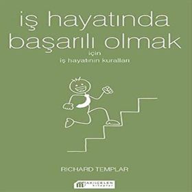 İş Hayatında Başarılı Olmak İçin İş Hayatının Kuralları - Richard Templar