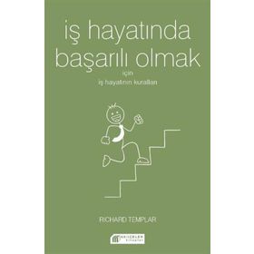 İş Hayatında Başarılı Olmak İçin İş Hayatının Kuralları - Richard Templar