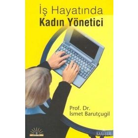İŞ HAYATINDA KADIN YÖNETİCİ - İSMET BARUTÇUGİL