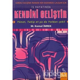İŞ HAYATINDA KENDINI GELİŞTİR - YÖNET, TAKIP ET YA DA YOLDAN ÇEKİL - M. KEMAL İMREK