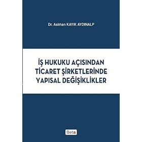 İş Hukuku Açısından Ticaret Şirketlerinde Yapısal Değişiklikler Beta Yayınları