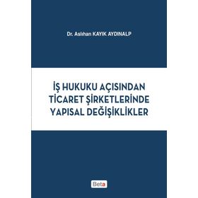 İş Hukuku Açısından Ticaret Şirketlerinde Yapısal Değişiklikler Beta Yayınları