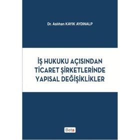 İş Hukuku Açısından Ticaret Şirketlerinde Yapısal Değişiklikler Beta Yayınları