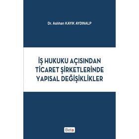 İş Hukuku Açısından Ticaret Şirketlerinde Yapısal Değişiklikler Beta Yayınları