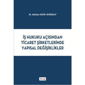 İş Hukuku Açısından Ticaret Şirketlerinde Yapısal Değişiklikler Beta Yayınları