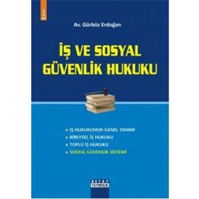 İŞ HUKUKU VE SOSYAL GÜVENLIK HUKUKU - GÜRBÜZ ERDOĞAN