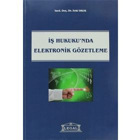 İş Hukukunda Elektronik Gözetleme - Zeki Okur