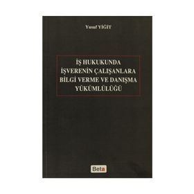 İŞ HUKUKUNDA İŞVERENIN ÇALIŞANLARA BILGI VERME VE DANIŞMA YÜKÜMLÜLÜĞÜ - YUSUF YİĞİT