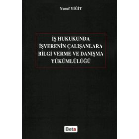 İŞ HUKUKUNDA İŞVERENIN ÇALIŞANLARA BILGI VERME VE DANIŞMA YÜKÜMLÜLÜĞÜ - YUSUF YİĞİT