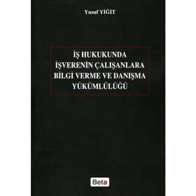 İŞ HUKUKUNDA İŞVERENIN ÇALIŞANLARA BILGI VERME VE DANIŞMA YÜKÜMLÜLÜĞÜ - YUSUF YİĞİT