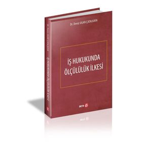 İş Hukukunda Ölçülülük İlkesi - Deniz Ugan Çatalkaya