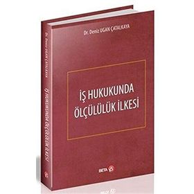 İş Hukukunda Ölçülülük İlkesi - Deniz Ugan Çatalkaya