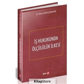 İş Hukukunda Ölçülülük İlkesi - Deniz Ugan Çatalkaya
