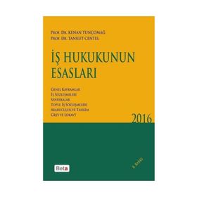 İş Hukukunun Esasları 2016 - Tankut Centel Kenan Tunçomağ