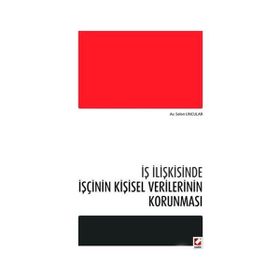 İş İlişkisinde İşçinin Kişisel Verilerinin Korunması - Selen Uncular