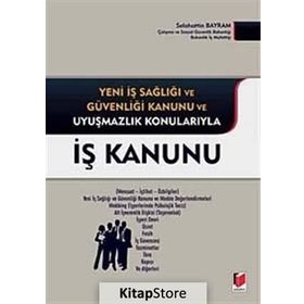 İŞ KANUNU YENI İŞ SAĞLIĞI VE GÜVENLIĞI KANUNU VE UYUŞMAZLIK KONULARIYLA - SELAHATTIN BAYRAM