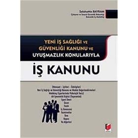 İŞ KANUNU YENI İŞ SAĞLIĞI VE GÜVENLIĞI KANUNU VE UYUŞMAZLIK KONULARIYLA - SELAHATTIN BAYRAM
