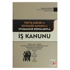 İŞ KANUNU YENI İŞ SAĞLIĞI VE GÜVENLIĞI KANUNU VE UYUŞMAZLIK KONULARIYLA - SELAHATTIN BAYRAM