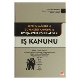İŞ KANUNU YENI İŞ SAĞLIĞI VE GÜVENLIĞI KANUNU VE UYUŞMAZLIK KONULARIYLA - SELAHATTIN BAYRAM