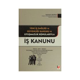 İŞ KANUNU YENI İŞ SAĞLIĞI VE GÜVENLIĞI KANUNU VE UYUŞMAZLIK KONULARIYLA - SELAHATTIN BAYRAM
