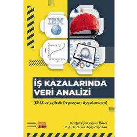 İş Kazalarında Veri Analizi SPSS ve Lojistik Regresyon Uygulamaları Nobel Bilimsel Eserler