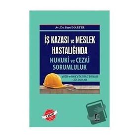 İŞ KAZASI VE MESLEK HASTALIĞINDA HUKUKI VE CEZAI SORUMLULUK - SAMI NARTER