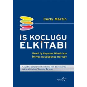 İŞ KOÇLUĞU ELKİTABI KENDI İŞ KOÇUNUZ OLMAK İÇİN İHTİYAÇ DUYDUĞUNUZ HER ŞEY - CURLY MARTIN
