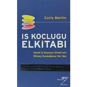 İŞ KOÇLUĞU ELKİTABI KENDI İŞ KOÇUNUZ OLMAK İÇİN İHTİYAÇ DUYDUĞUNUZ HER ŞEY - CURLY MARTIN