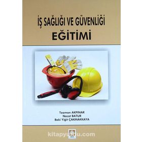 İş Sağlığı ve Güvenliği Eğitimi - Teoman Akpınar Necat Batur Baki Yiğit Çakmakkaya