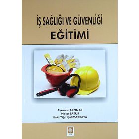 İş Sağlığı ve Güvenliği Eğitimi - Teoman Akpınar Necat Batur Baki Yiğit Çakmakkaya