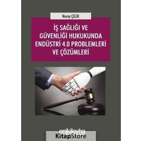 İş Sağlığı ve Güvenliği Hukukunda Endüstri 4.0 Problemleri ve Çözümleri - Nuray Çelik