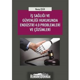 İş Sağlığı ve Güvenliği Hukukunda Endüstri 4.0 Problemleri ve Çözümleri - Nuray Çelik