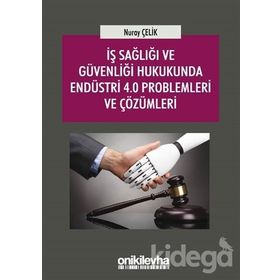 İş Sağlığı ve Güvenliği Hukukunda Endüstri 4.0 Problemleri ve Çözümleri - Nuray Çelik