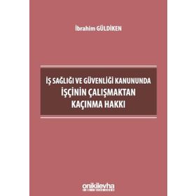 İş Sağlığı ve Güvenliği Kanununda İşçinin Çalışmaktan Kaçınma - Hakkı İbrahim Güldiken