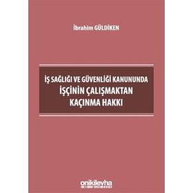 İş Sağlığı ve Güvenliği Kanununda İşçinin Çalışmaktan Kaçınma - Hakkı İbrahim Güldiken