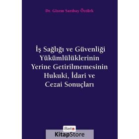 İş Sağlığı ve Güvenliği Yükümlülüklerinin Yerine Getirilmemesinin Hukuki, İdari ve Cezai Sonuçları - Gizem S. Öztürk