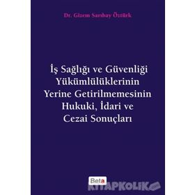 İş Sağlığı ve Güvenliği Yükümlülüklerinin Yerine Getirilmemesinin Hukuki, İdari ve Cezai Sonuçları - Gizem S. Öztürk