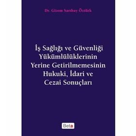 İş Sağlığı ve Güvenliği Yükümlülüklerinin Yerine Getirilmemesinin Hukuki, İdari ve Cezai Sonuçları - Gizem S. Öztürk