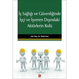 İş Sağlığı ve Güvenliğinde İşçi ve İşveren Dışındaki Aktörlerin Rolü Ekin Yayınevi