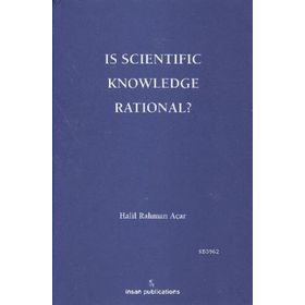 Is Scientific Knowledge Rational? - Halil Rahman Açar