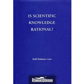 Is Scientific Knowledge Rational? - Halil Rahman Açar